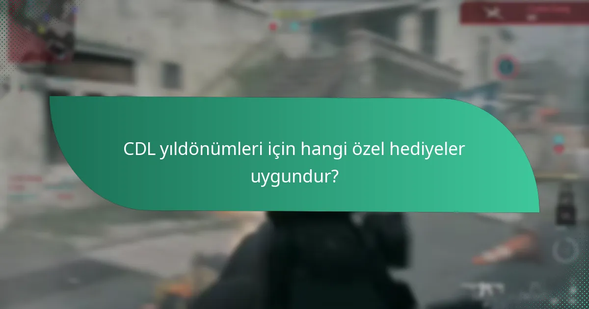 CDL yıldönümleri için hangi özel hediyeler uygundur?