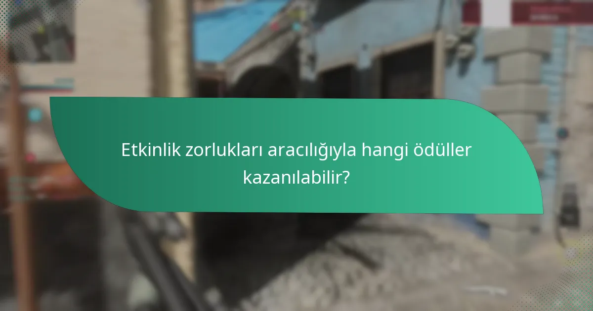 Etkinlik zorlukları aracılığıyla hangi ödüller kazanılabilir?
