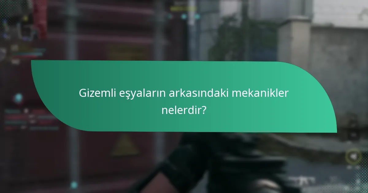 Gizemli eşyaların arkasındaki mekanikler nelerdir?