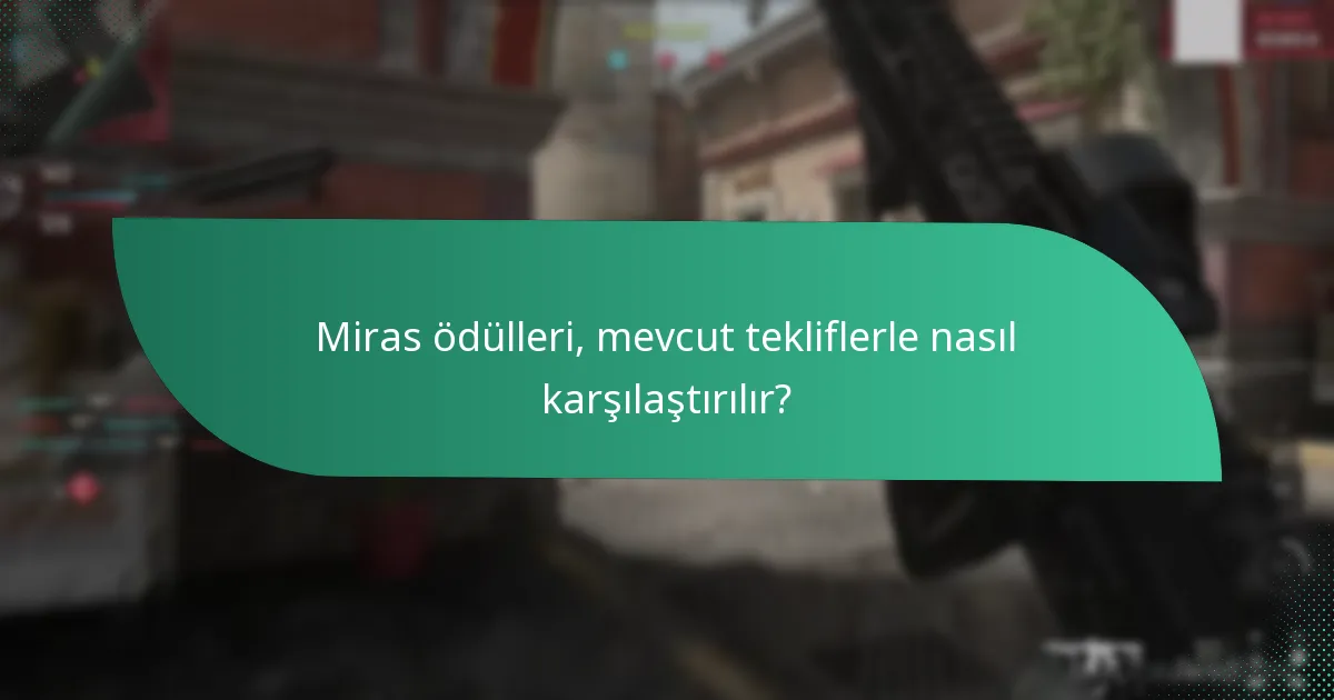 Miras ödülleri, mevcut tekliflerle nasıl karşılaştırılır?